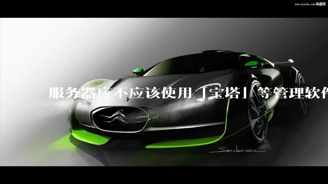 服务器应不应该使用「宝塔」等管理软件？