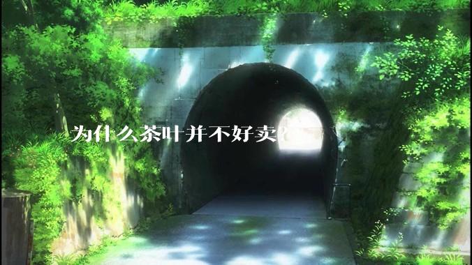 为什么茶叶并不好卖？